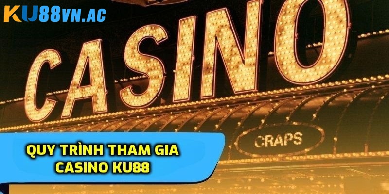 Quy trình các bước chơi casino trực tuyến Ku88