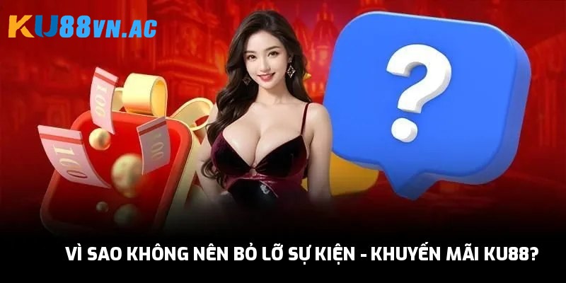 Lý do hấp dẫn để tận dụng sự kiện - khuyến mãi Ku88