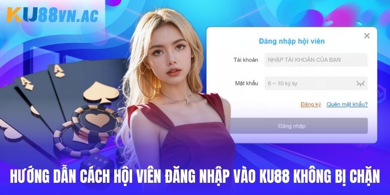 Hướng dẫn người dùng cách đăng nhập Ku88 không bị chặn