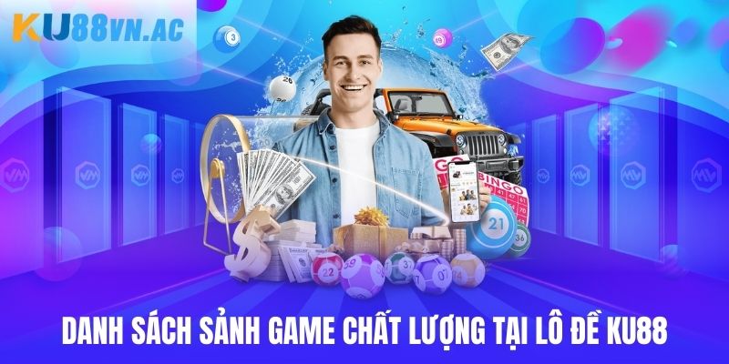 Danh sách sảnh game chất lượng tại lô đề Ku88