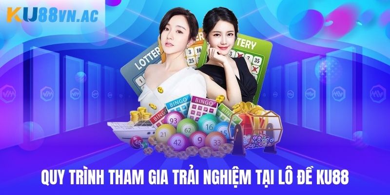 Quy trình tham gia trải nghiệm tại lô đề Ku88