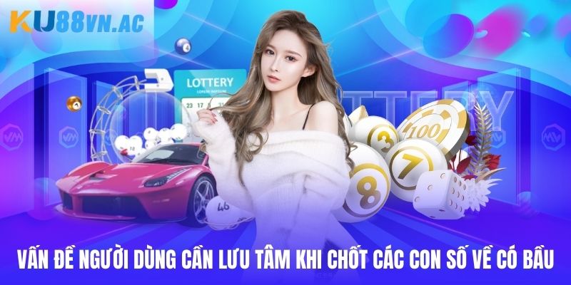 Vấn đề người dùng cần lưu tâm khi chốt các con số về có bầu