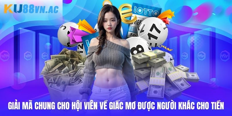 Giải mã chung cho hội viên về giấc mơ được người khác cho tiền