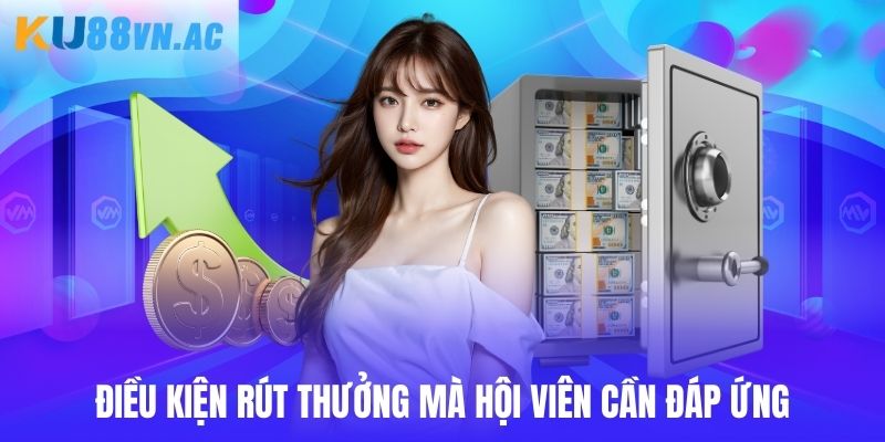 Điều kiện khi rút thưởng tại Ku88 mà người dùng cần đáp ứng