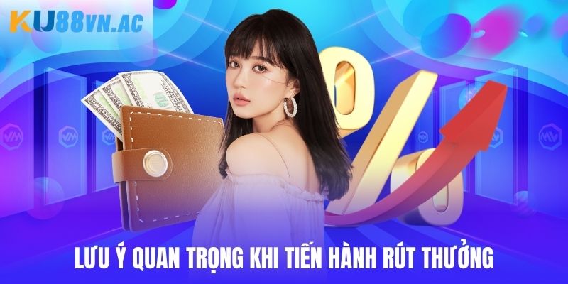 Lưu ý quan trọng dành cho người dùng khi thao tác rút tiền Ku88