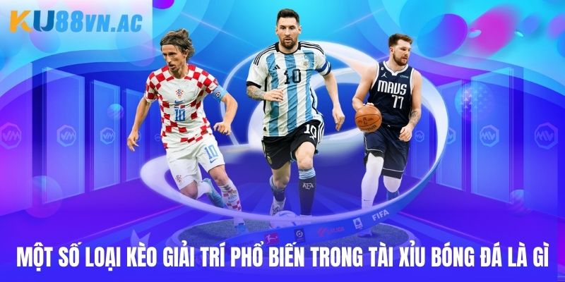 Một số loại kèo giải trí phổ biến trong tài xỉu bóng đá là gì